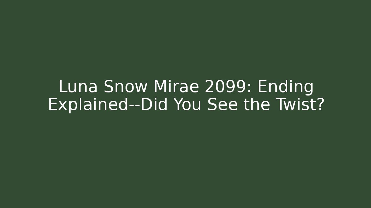 Luna Snow Mirae 2099: Ending Explained—Did You See the Twist?