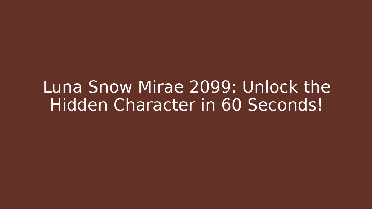 Luna Snow Mirae 2099: Unlock the Hidden Character in 60 Seconds!