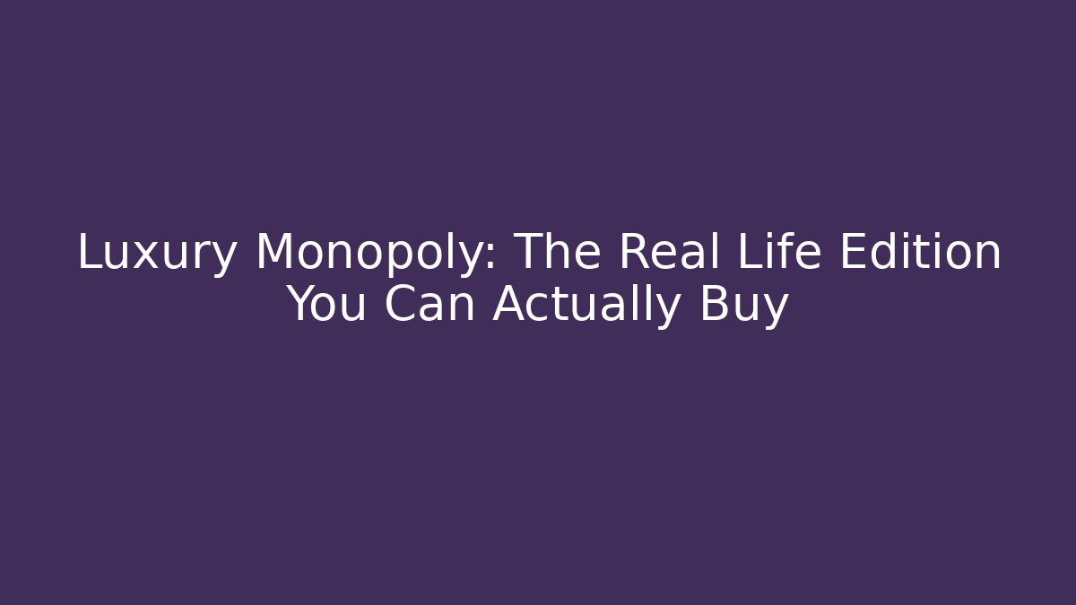 Luxury Monopoly: The Real Life Edition You Can Actually Buy