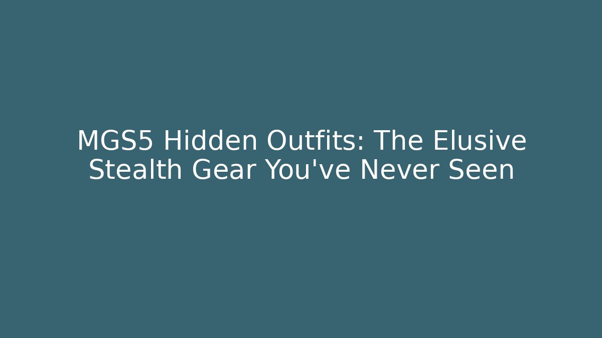 MGS5 Hidden Outfits: The Elusive Stealth Gear You've Never Seen