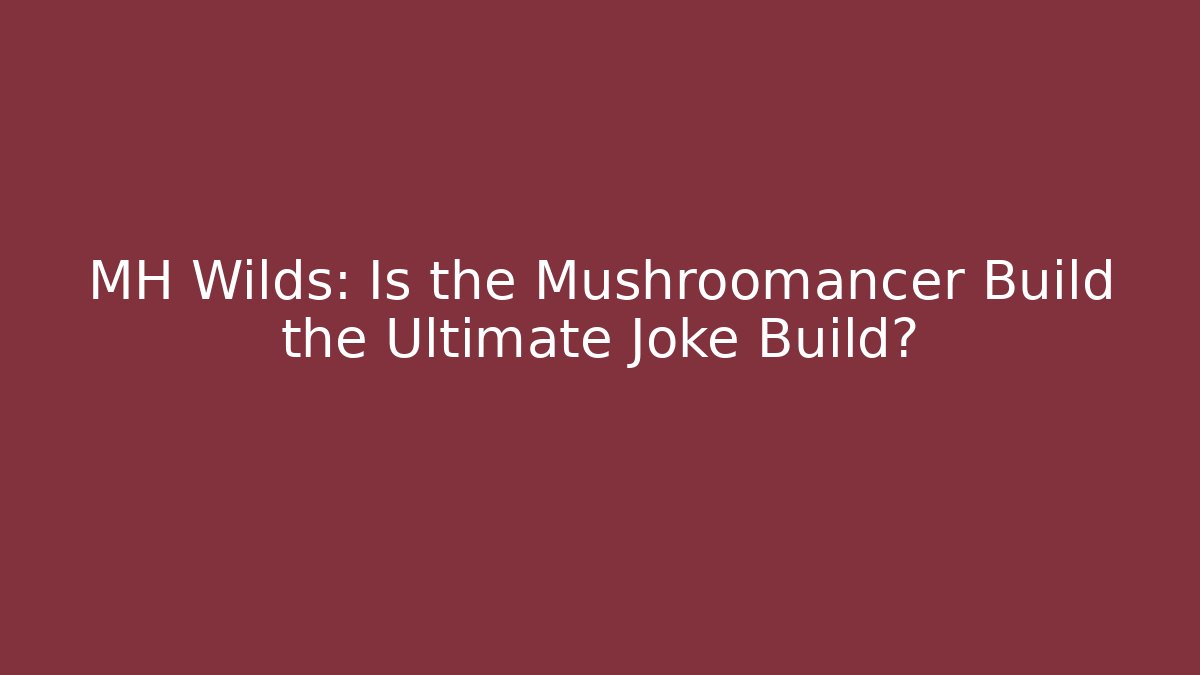 MH Wilds: Is the Mushroomancer Build the Ultimate Joke Build?