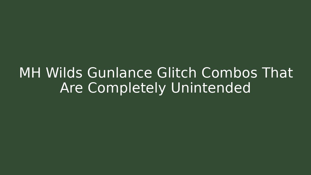 MH Wilds Gunlance Glitch Combos That Are Completely Unintended