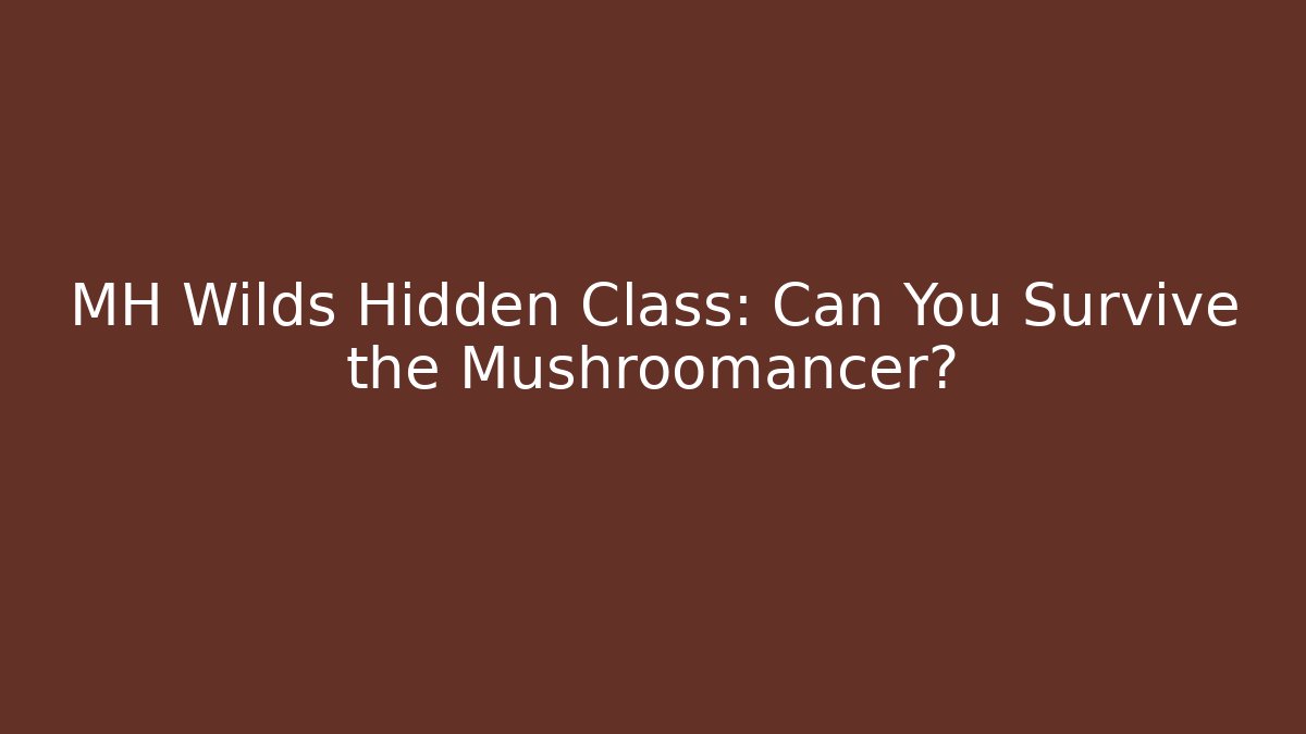 MH Wilds Hidden Class: Can You Survive the Mushroomancer?