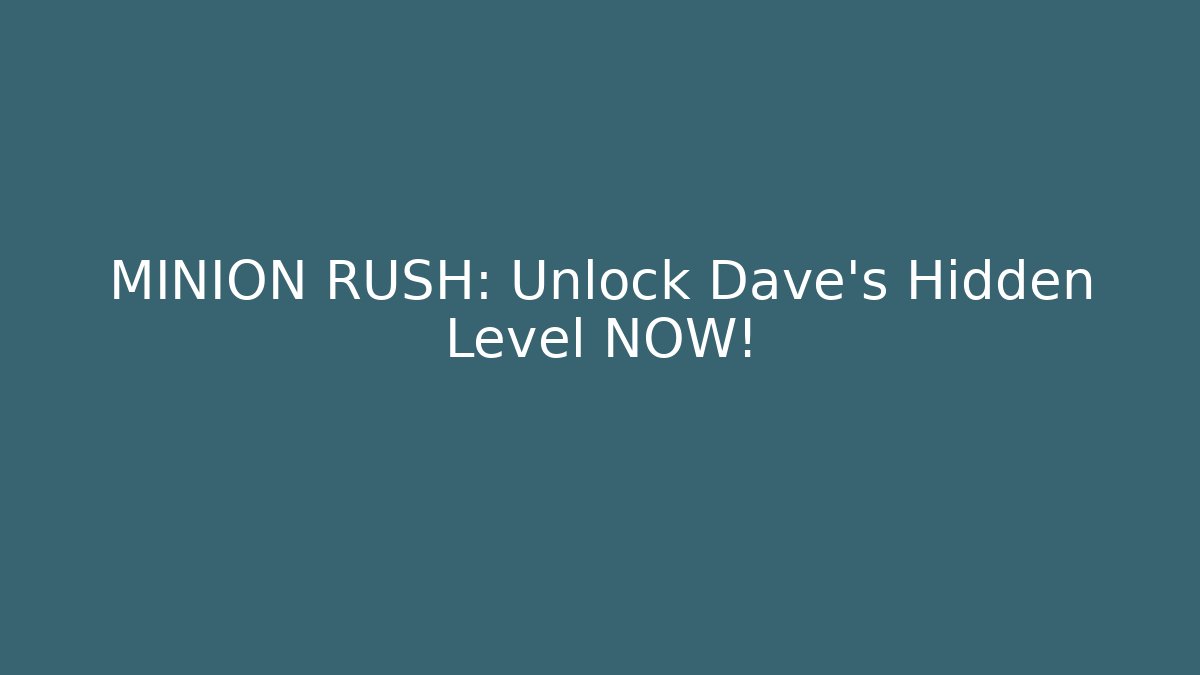 MINION RUSH: Unlock Dave's Hidden Level NOW!