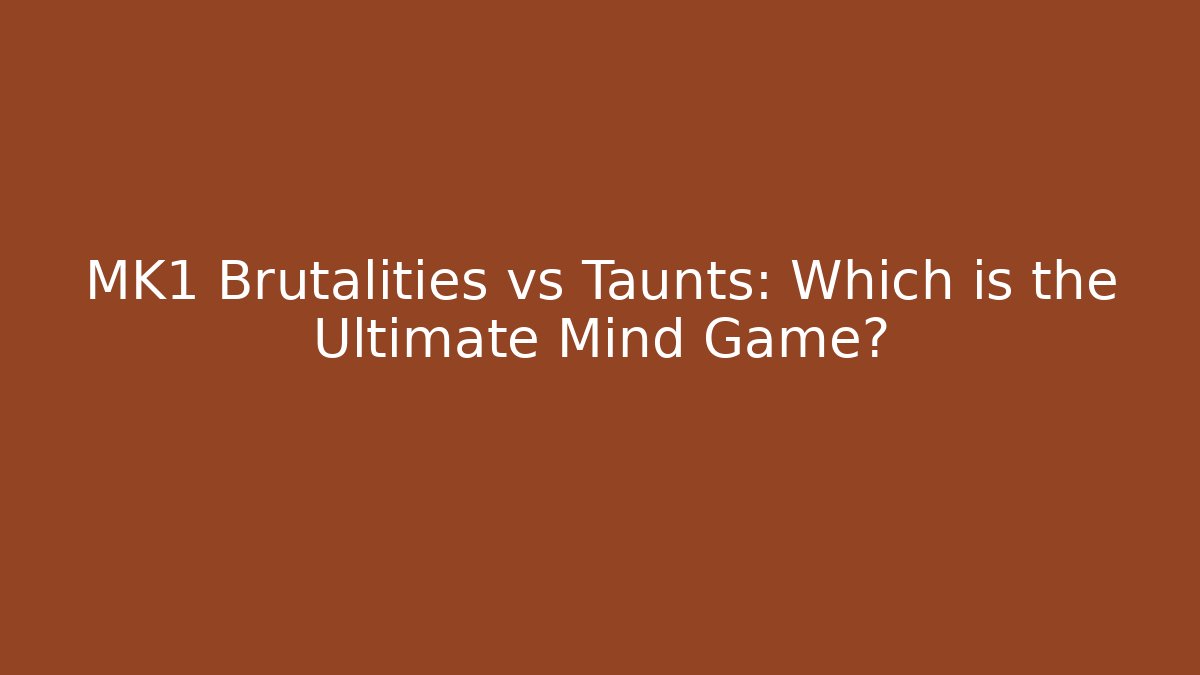 MK1 Brutalities vs Taunts: Which is the Ultimate Mind Game?