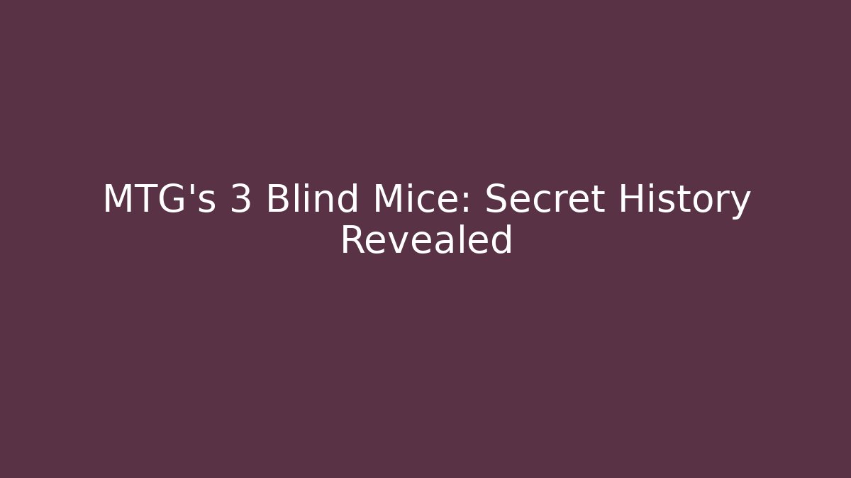 MTG's 3 Blind Mice: Secret History Revealed