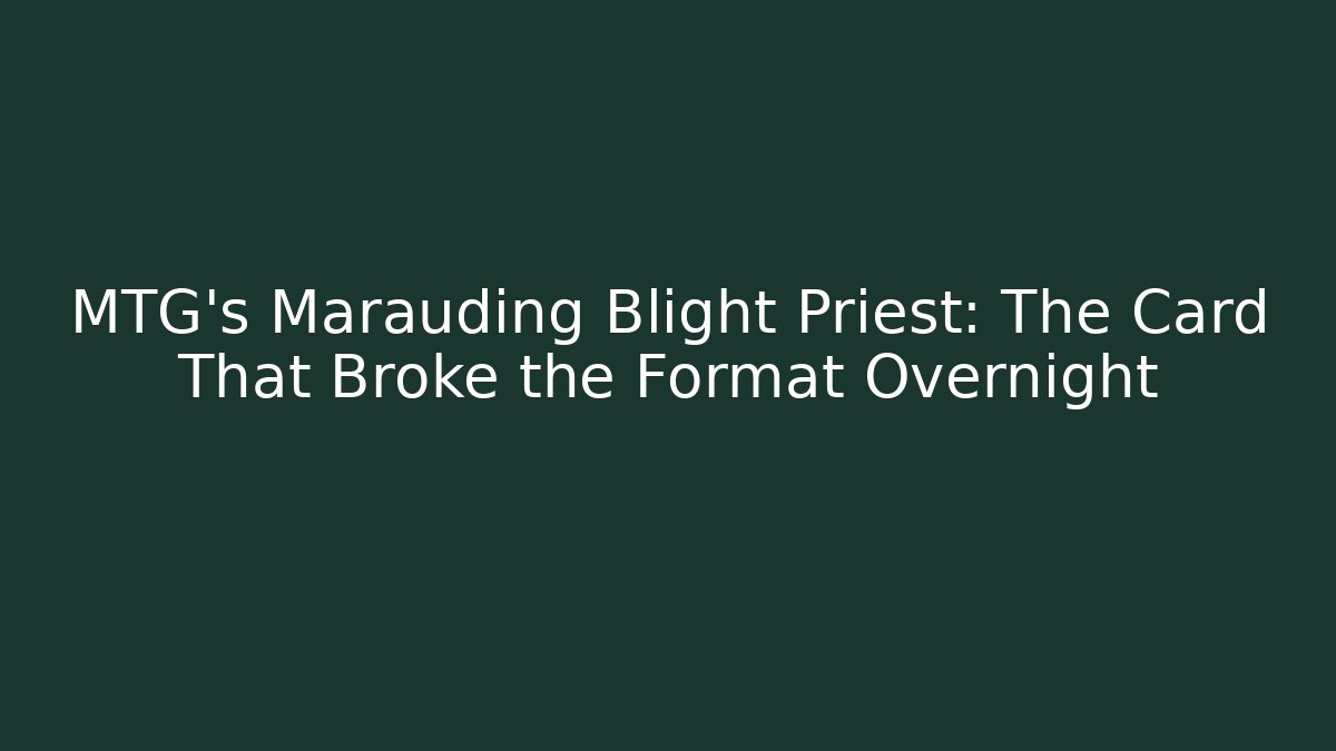 MTG's Marauding Blight Priest: The Card That Broke the Format Overnight