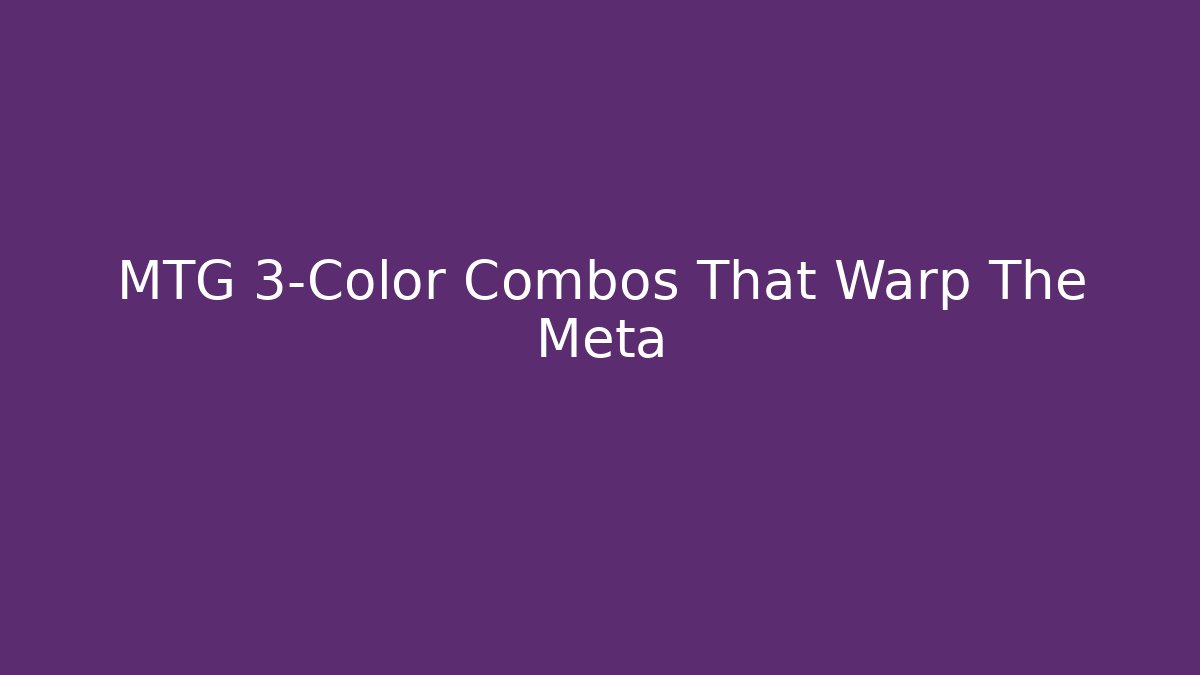 MTG 3-Color Combos That Warp The Meta
