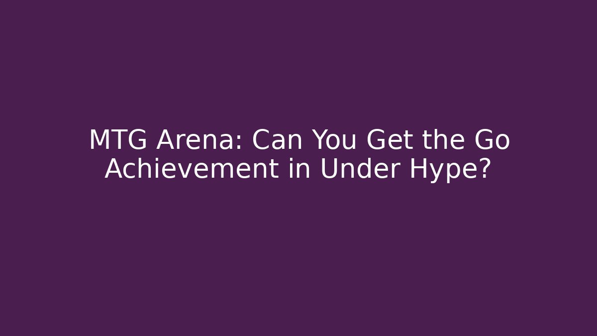 MTG Arena: Can You Get the Go Achievement in Under Hype?