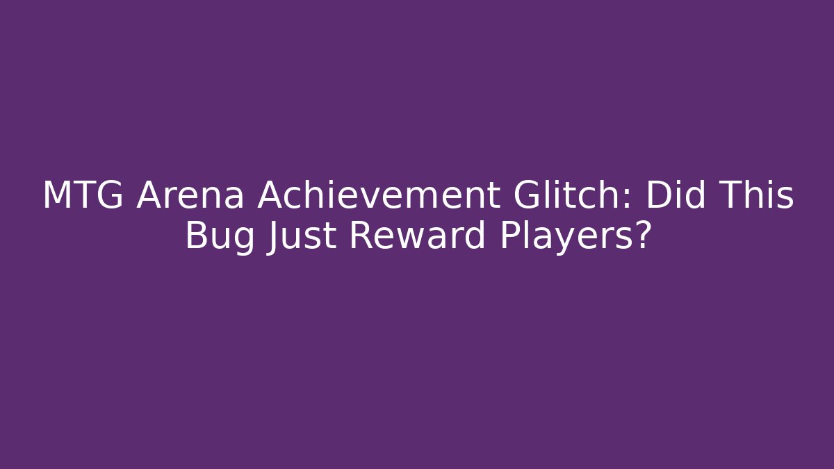 MTG Arena Achievement Glitch: Did This Bug Just Reward Players?