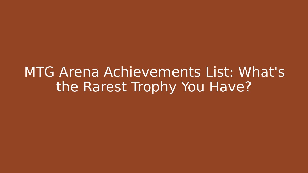 MTG Arena Achievements List: What's the Rarest Trophy You Have?