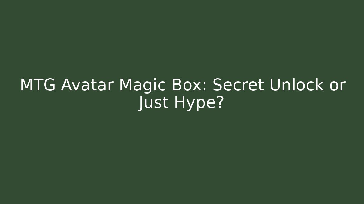MTG Avatar Magic Box: Secret Unlock or Just Hype?