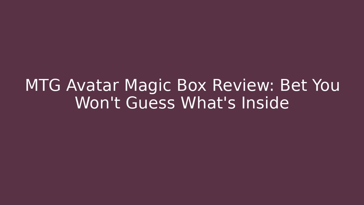 MTG Avatar Magic Box Review: Bet You Won't Guess What's Inside