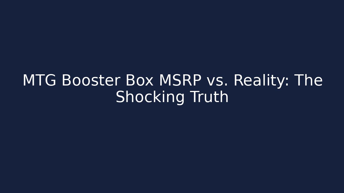 MTG Booster Box MSRP vs. Reality: The Shocking Truth
