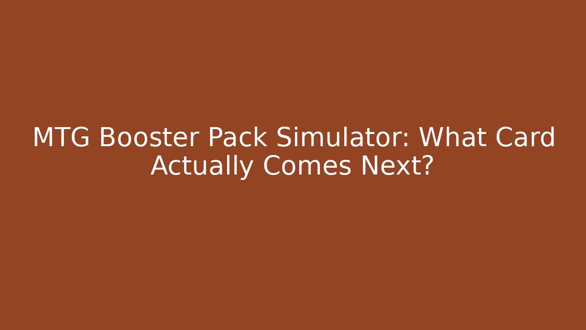 MTG Booster Pack Simulator: What Card Actually Comes Next?