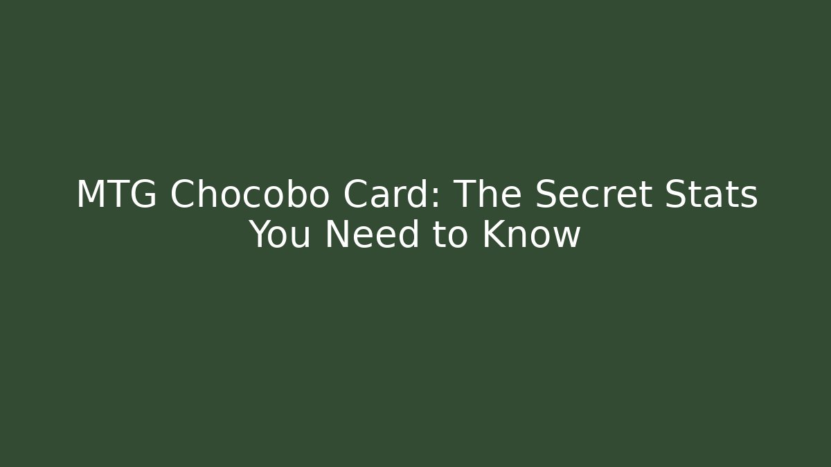 MTG Chocobo Card: The Secret Stats You Need to Know