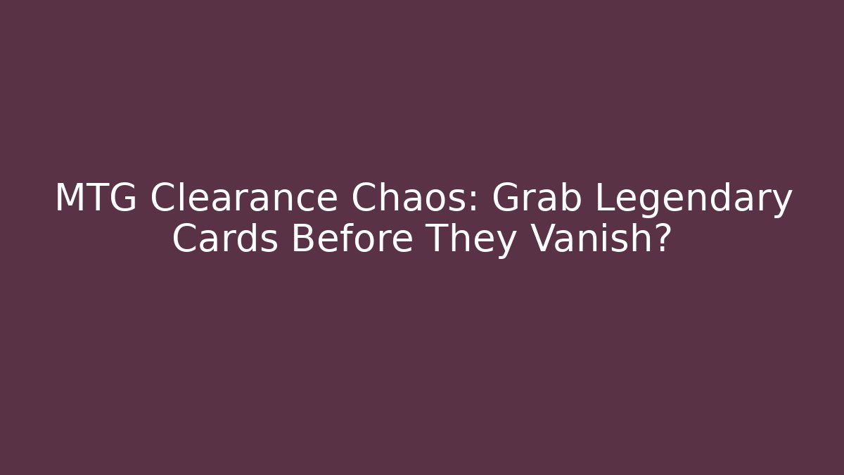 MTG Clearance Chaos: Grab Legendary Cards Before They Vanish? - Buddy Program