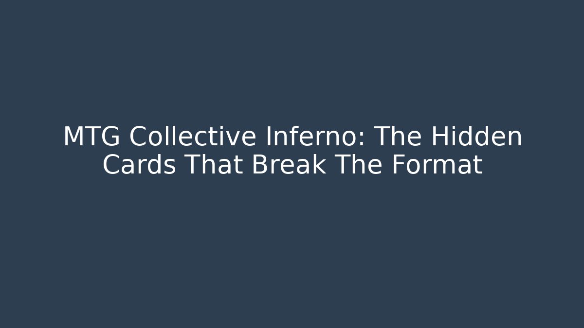 MTG Collective Inferno: The Hidden Cards That Break The Format