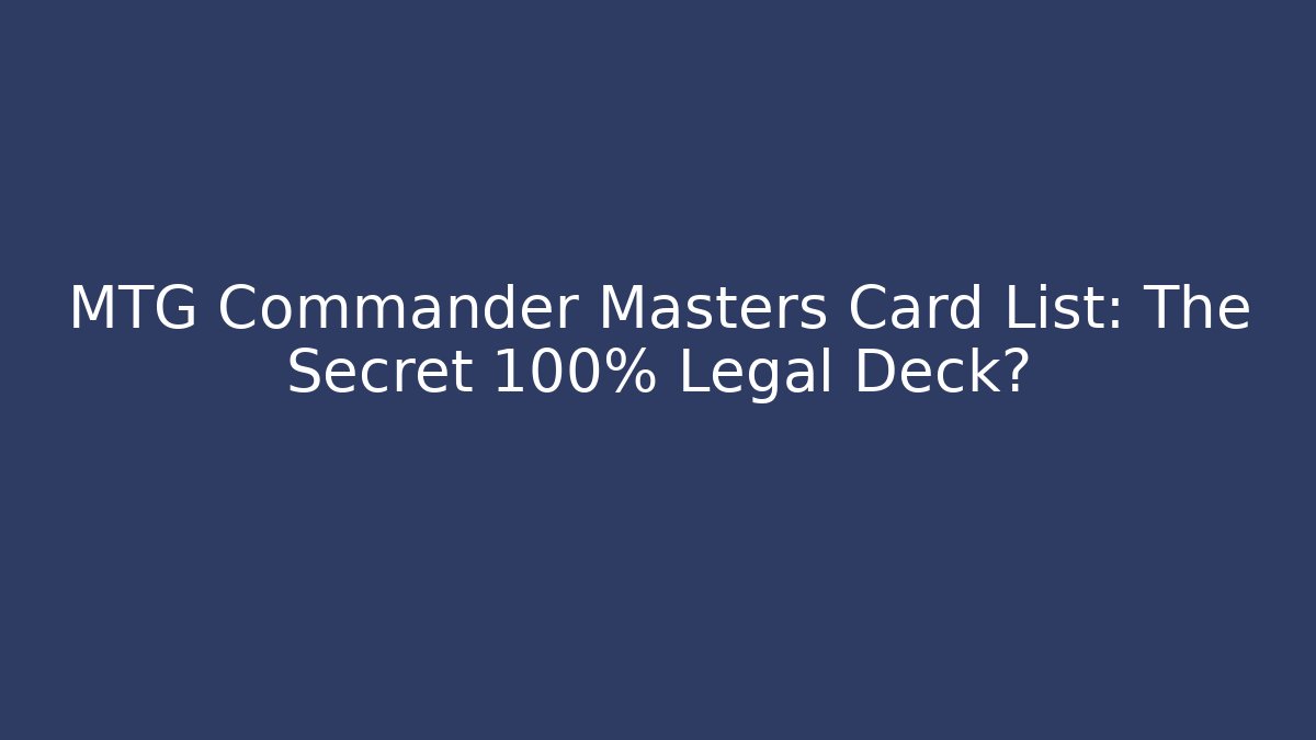 MTG Commander Masters Card List: The Secret 100% Legal Deck?