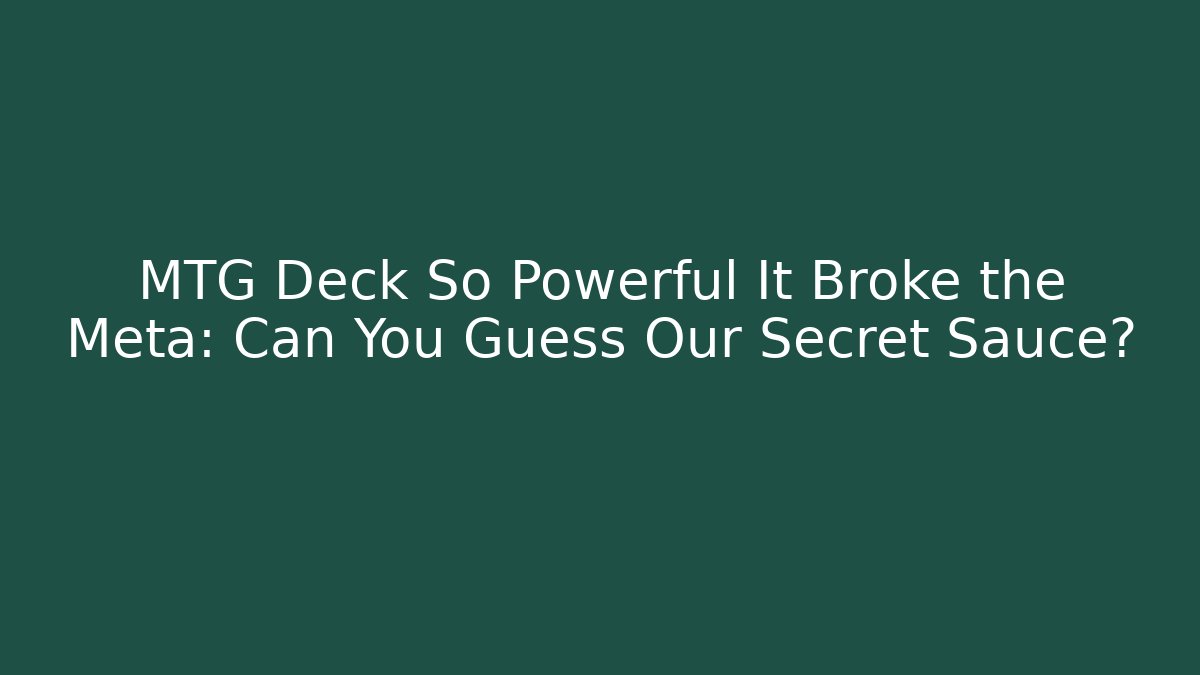 MTG Deck So Powerful It Broke the Meta: Can You Guess Our Secret Sauce?