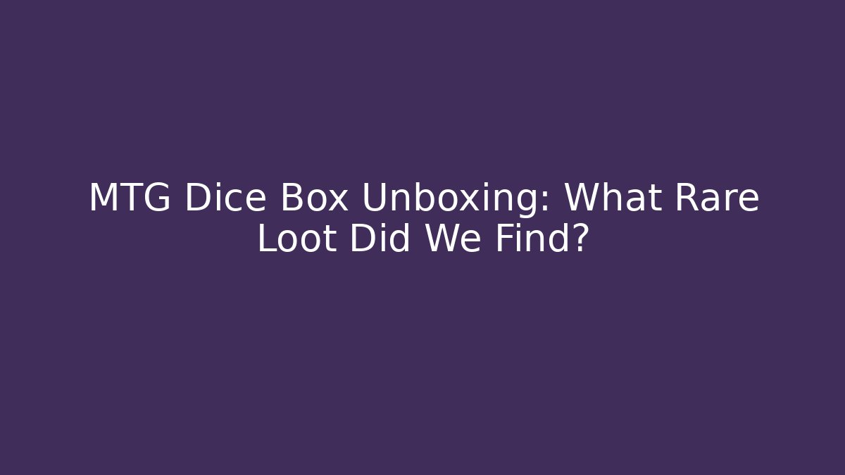 MTG Dice Box Unboxing: What Rare Loot Did We Find?
