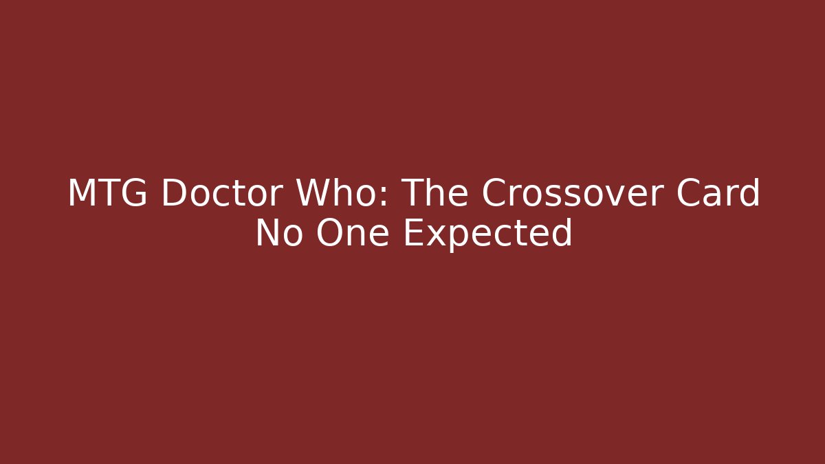 MTG Doctor Who: The Crossover Card No One Expected