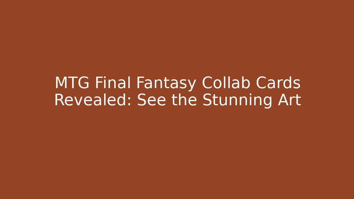 MTG Final Fantasy Collab Cards Revealed: See the Stunning Art