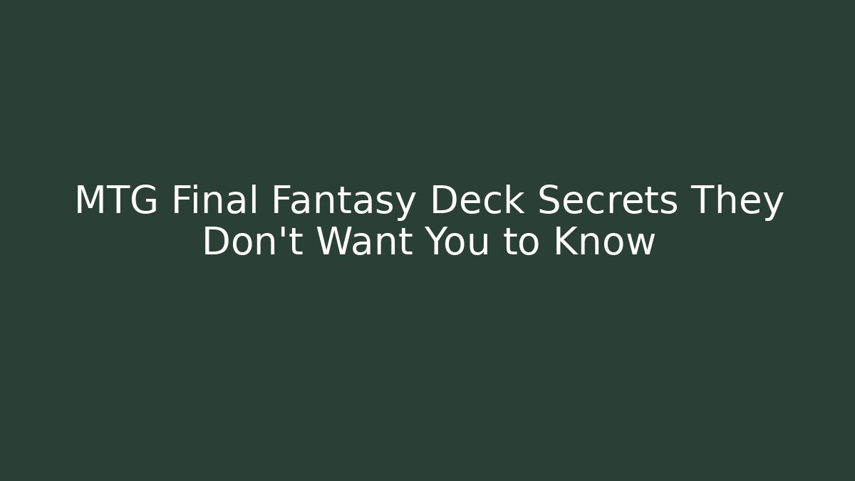 MTG Final Fantasy Deck Secrets They Don't Want You to Know