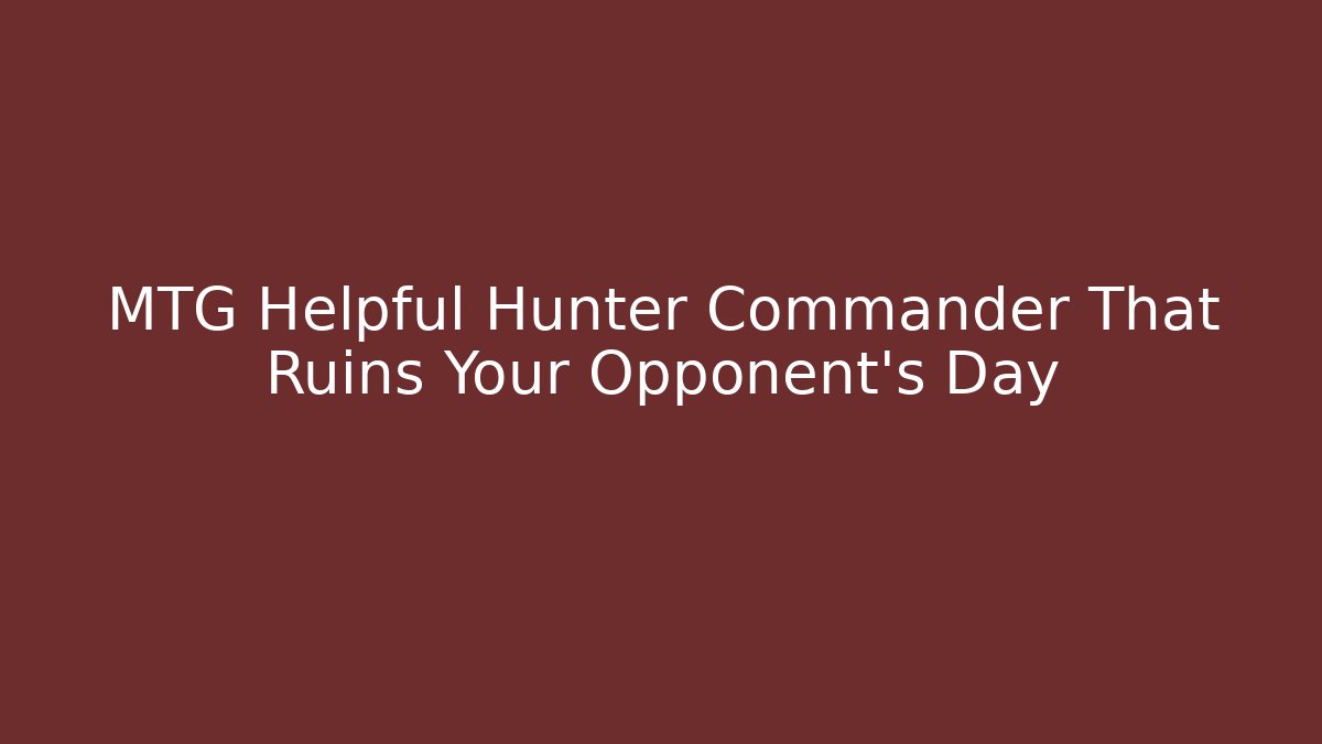 MTG Helpful Hunter Commander That Ruins Your Opponent's Day - Buddy Program