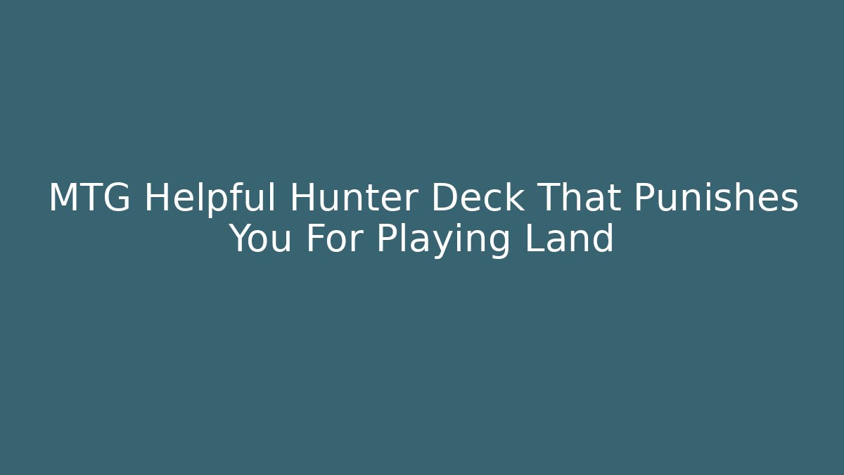 MTG Helpful Hunter Deck That Punishes You For Playing Land
