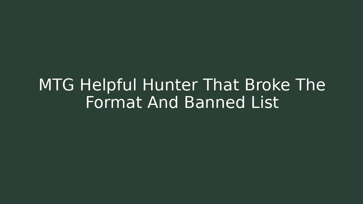 MTG Helpful Hunter That Broke The Format And Banned List
