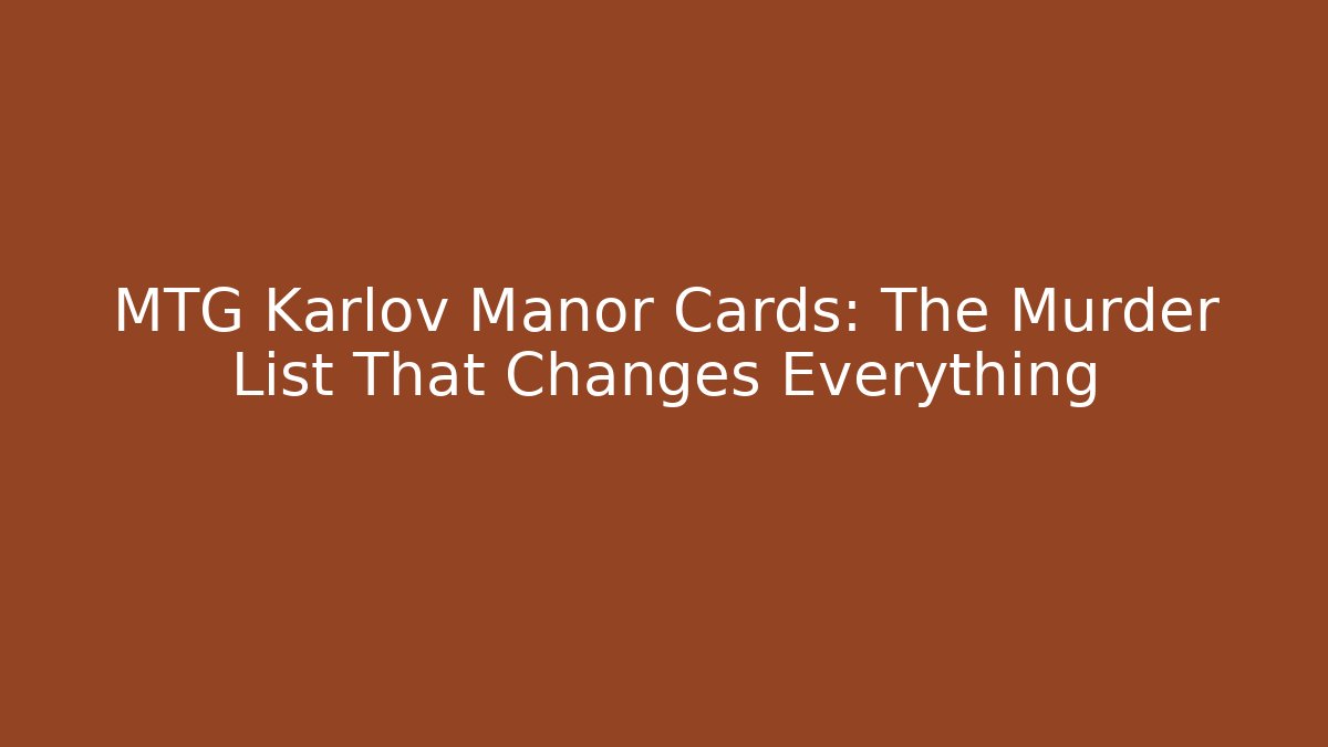 MTG Karlov Manor Cards: The Murder List That Changes Everything