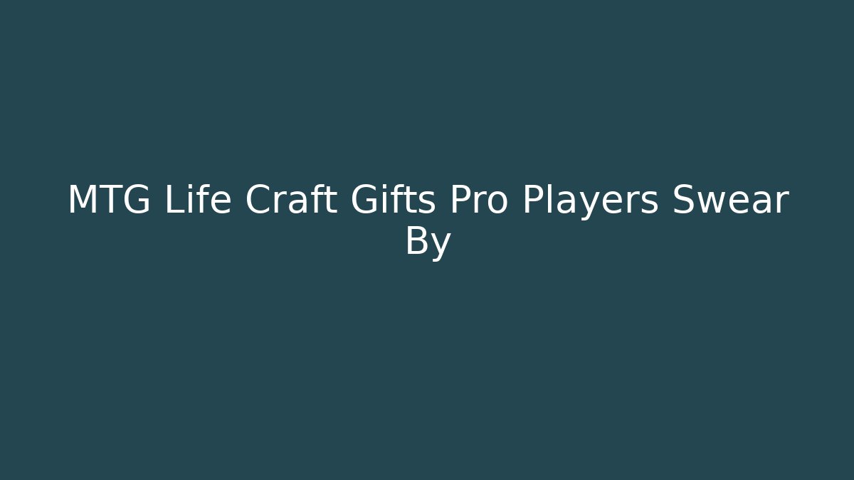 MTG Life Craft Gifts Pro Players Swear By