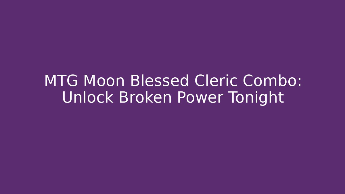 MTG Moon Blessed Cleric Combo: Unlock Broken Power Tonight