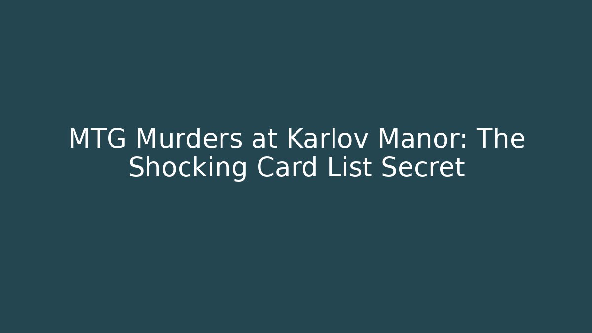 MTG Murders at Karlov Manor: The Shocking Card List Secret