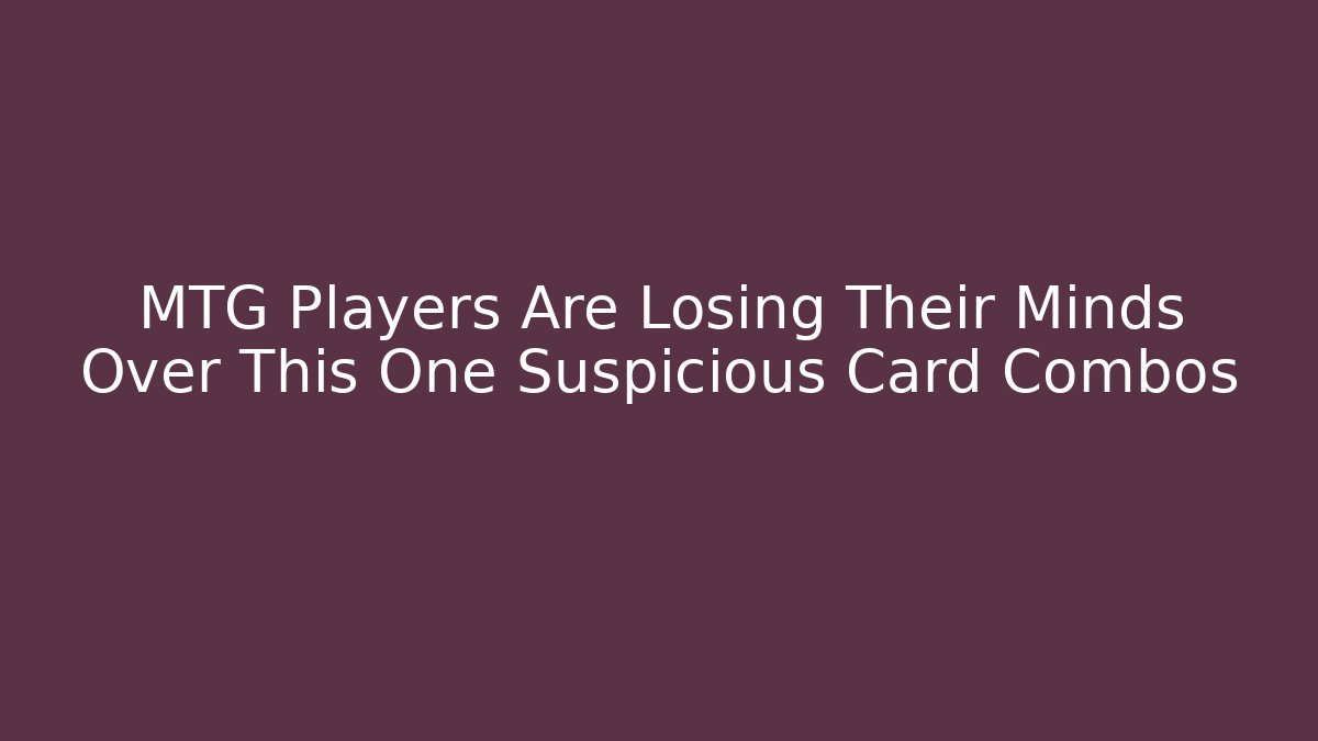 MTG Players Are Losing Their Minds Over This One Suspicious Card Combos - Buddy Program