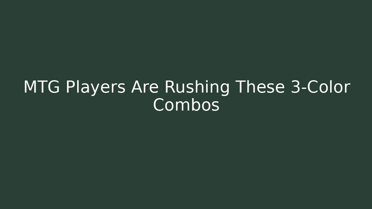 MTG Players Are Rushing These 3-Color Combos