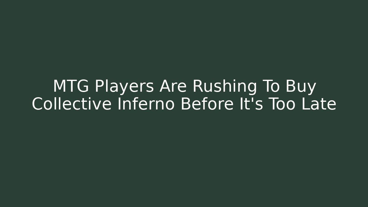MTG Players Are Rushing To Buy Collective Inferno Before It's Too Late