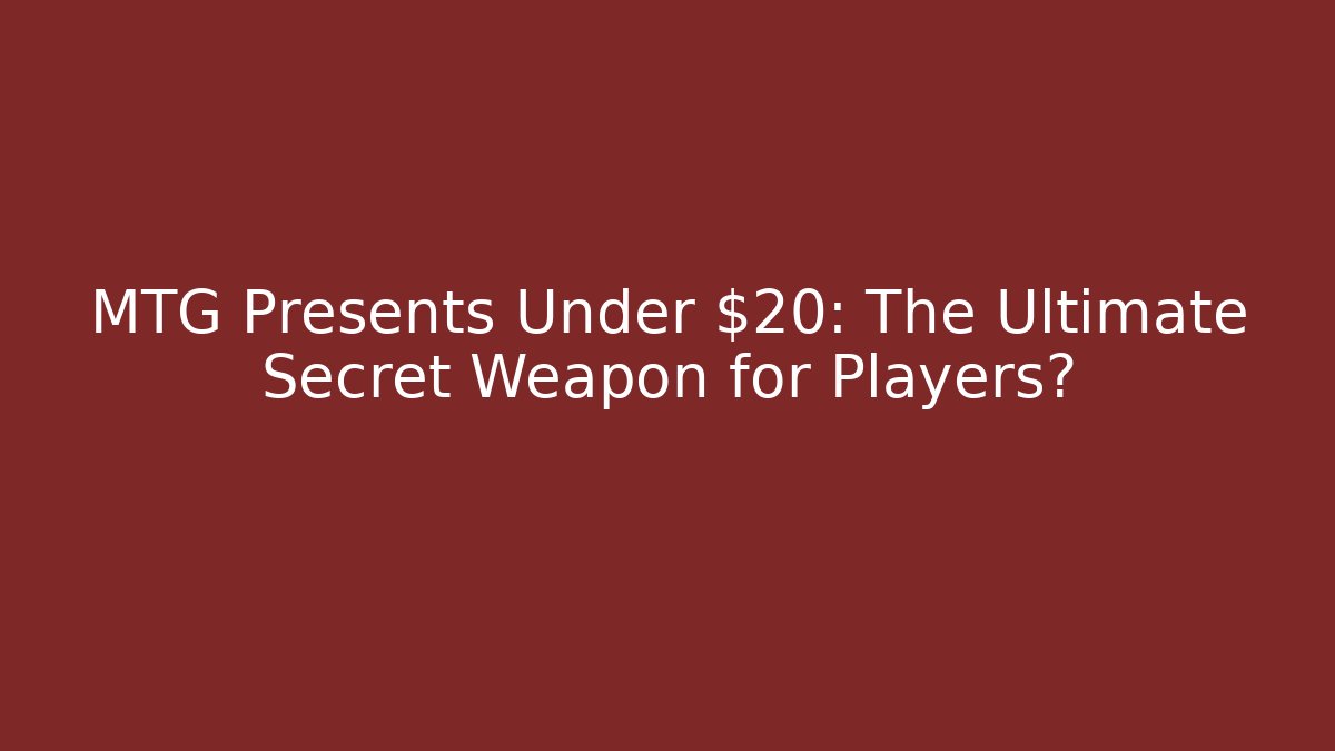 MTG Presents Under $20: The Ultimate Secret Weapon for Players?