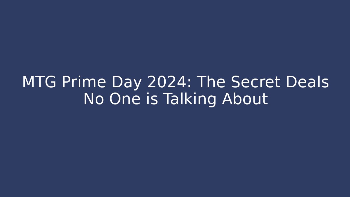 MTG Prime Day 2024: The Secret Deals No One is Talking About