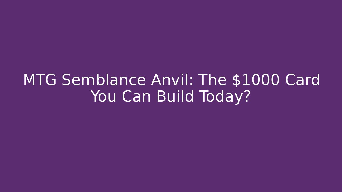 MTG Semblance Anvil: The $1000+ Card You Can Build Today?