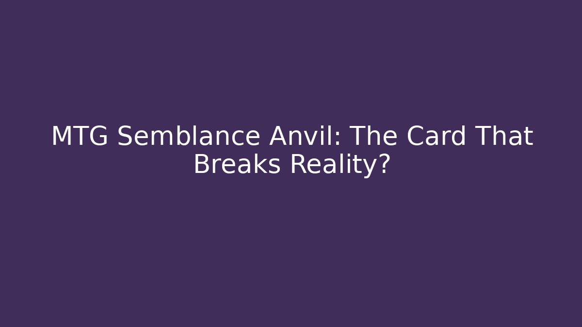MTG Semblance Anvil: The Card That Breaks Reality?