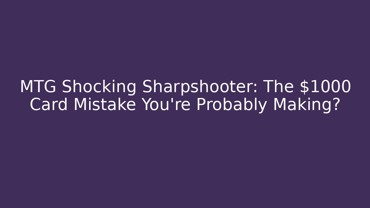 MTG Shocking Sharpshooter: The $1000 Card Mistake You're Probably Making?