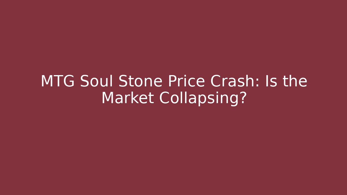 MTG Soul Stone Price Crash: Is the Market Collapsing?