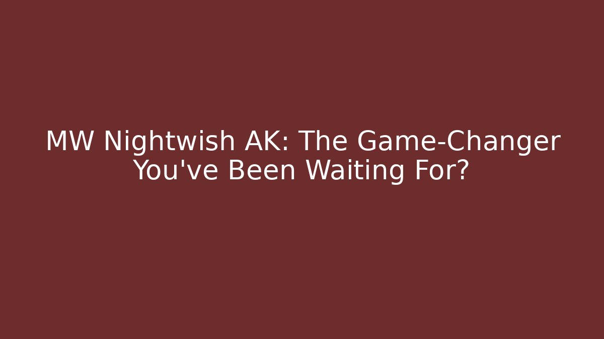 MW Nightwish AK: The Game-Changer You’ve Been Waiting For?