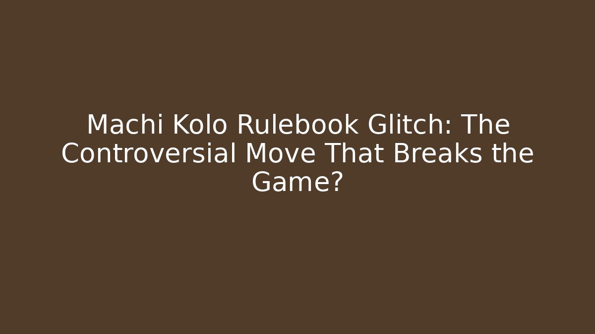 Machi Kolo Rulebook Glitch: The Controversial Move That Breaks the Game?