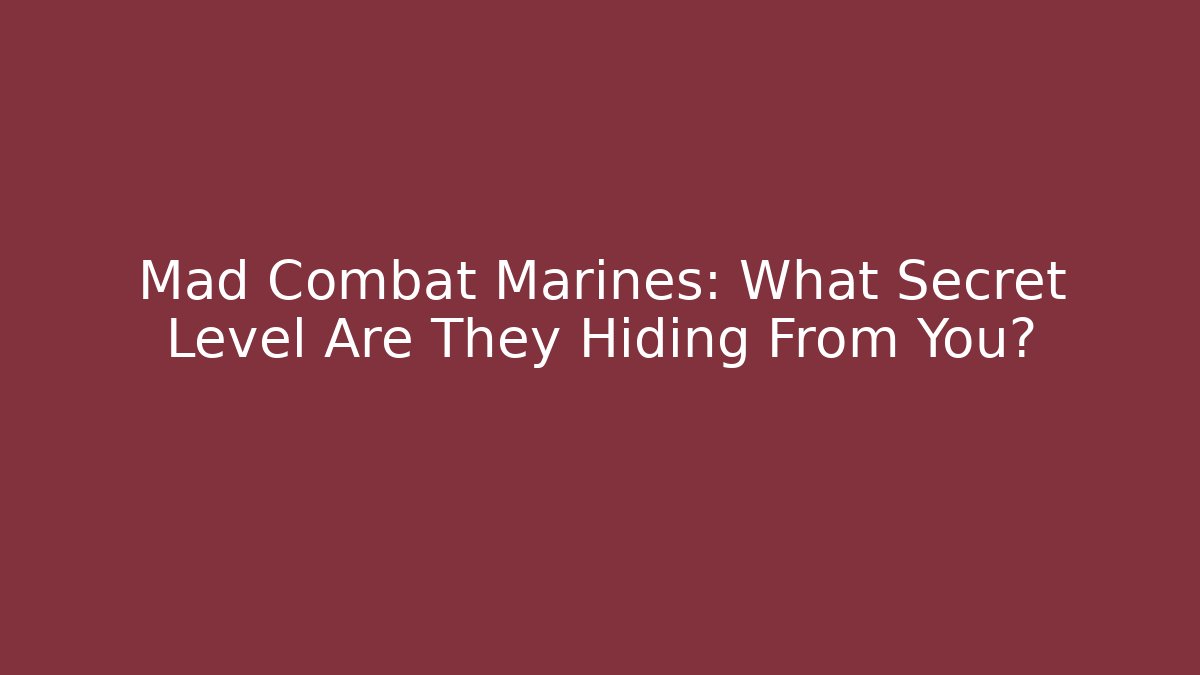 Mad Combat Marines: What Secret Level Are They Hiding From You?