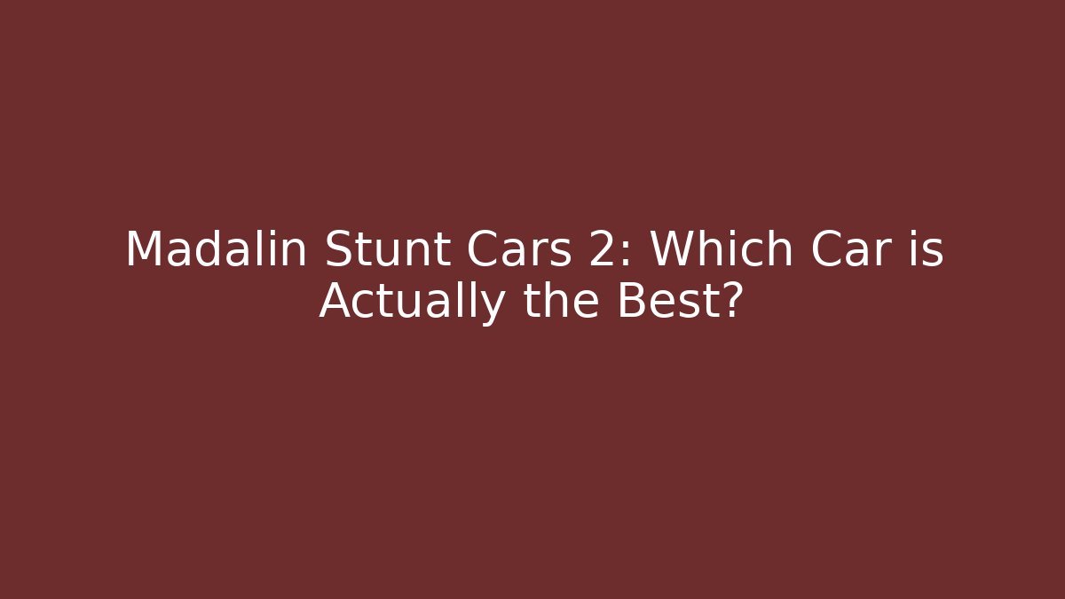 Madalin Stunt Cars 2: Which Car is Actually the Best?