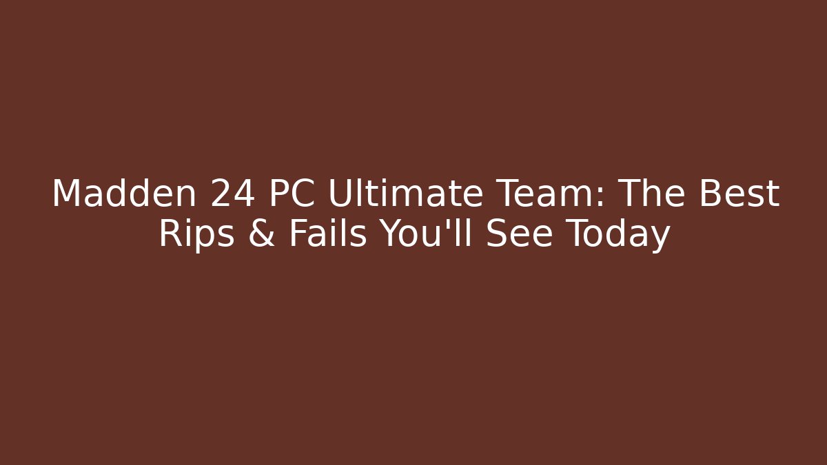 Madden 24 PC Ultimate Team: The Best Rips & Fails You'll See Today