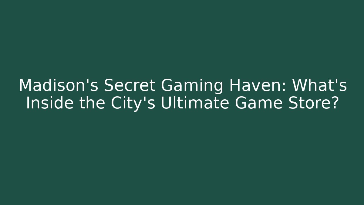 Madison's Secret Gaming Haven: What's Inside the City's Ultimate Game Store?
